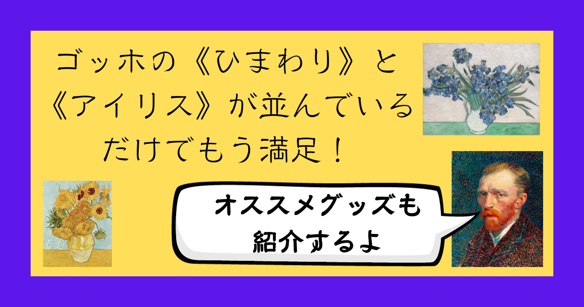 ゴッホと静物画ー伝統から革新へ」レビュー＆オススメグッズ紹介&時間延長情報の追記などあり – かさたび