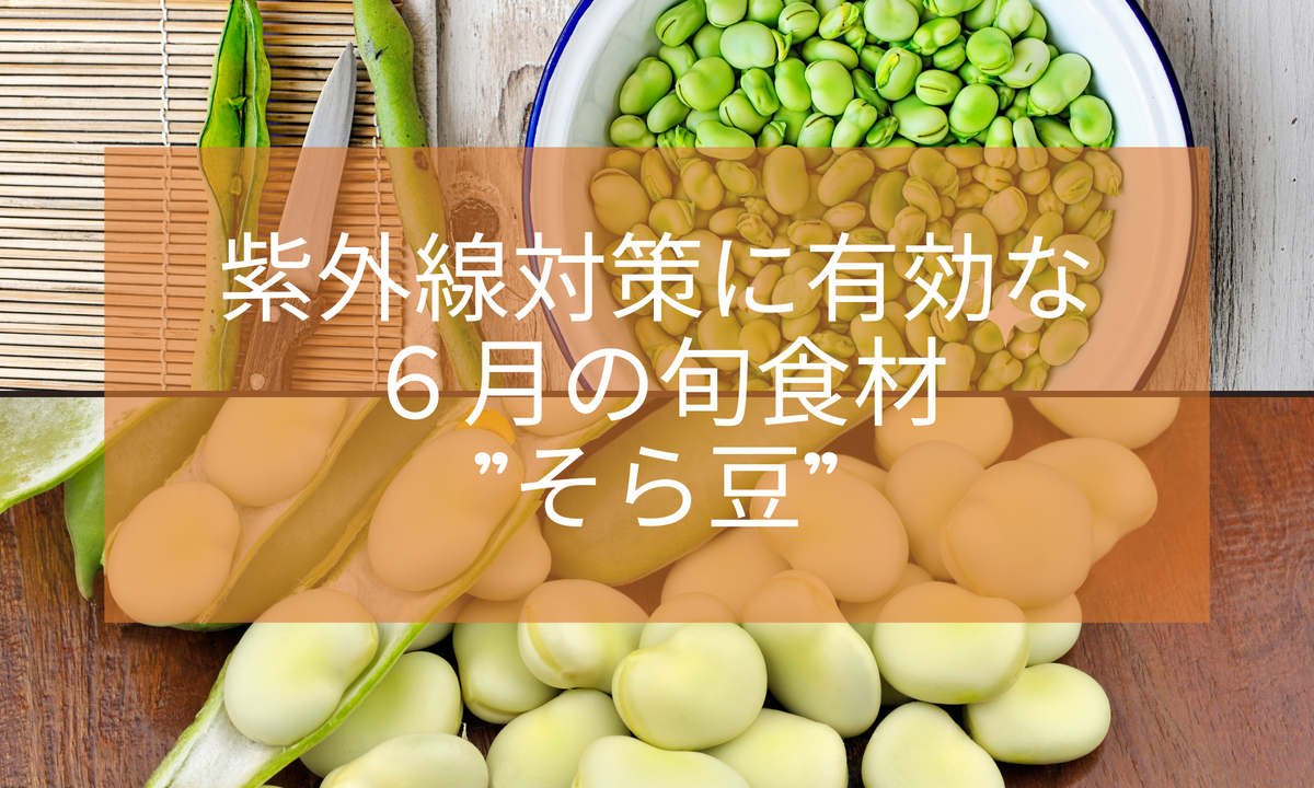 紫外線対策：6月の旬の食材”そら豆”を使った料理を5つご紹介
