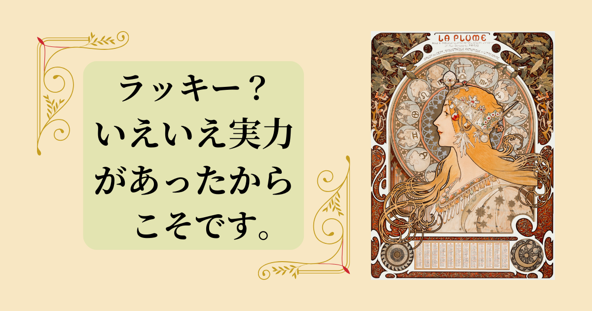 ポスターアートで大成功！ミュシャはラッキー？いえいえ実力があったからこそです。